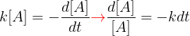 \large k[A]=-\frac{d[A]}{dt} {\color{Red} \rightarrow} \frac{d[A]}{[A]}=-kdt